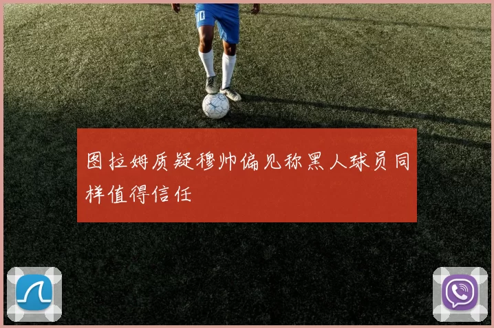 图拉姆质疑穆帅偏见称黑人球员同样值得信任