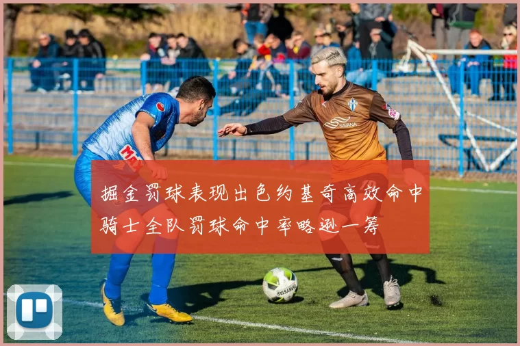 掘金罚球表现出色约基奇高效命中骑士全队罚球命中率略逊一筹